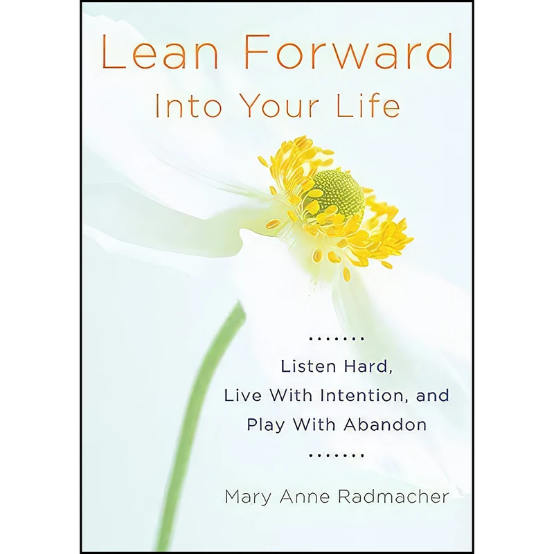 کتاب Lean Forward Into Your Life اثر Mary Anne Radmacher انتشارات Conari Press