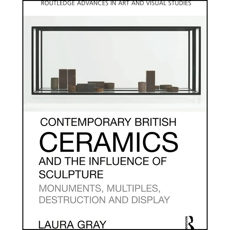 کتاب Contemporary British Ceramics and the Influence of Sculpture  اثر Laura Gray انتشارات Routledge