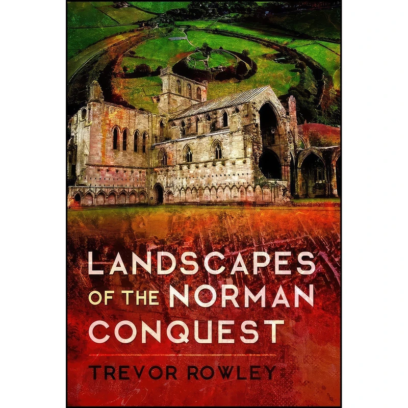 کتاب Landscapes of the Norman Conquest اثر Trevor Rowley انتشارات Pen and Sword Archaeology
