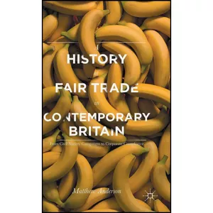 کتاب A History of Fair Trade in Contemporary Britain اثر Matthew Anderson انتشارات Palgrave Macmillan