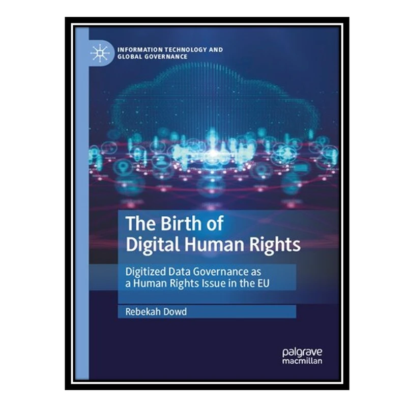 کتاب The Birth Of Digital Human Rights: Digitized Data Governance As A Human Rights Issue In The EU اثر Rebekah Dowd انتشارات مؤلفین طلایی
