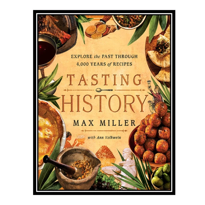 کتاب Tasting History: Explore the Past through 4,000 Years of Recipes (A Cookbook) اثر Max Miller AND Ann Volkwein انتشارات مؤلفین طلایی