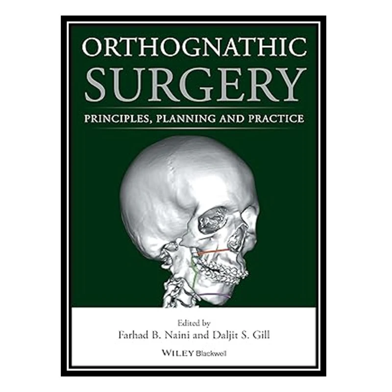 کتاب Orthognathic Surgery: Principles, Planning and Practice اثر Farhad B Naini AND Daljit S Gill انتشارات مؤلفین طلایی