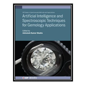 کتاب Artificial Intelligence and Spectroscopic Techniques for Gemology Applications اثر Ashutosh Kumar Shukla انتشارات مؤلفین طلایی