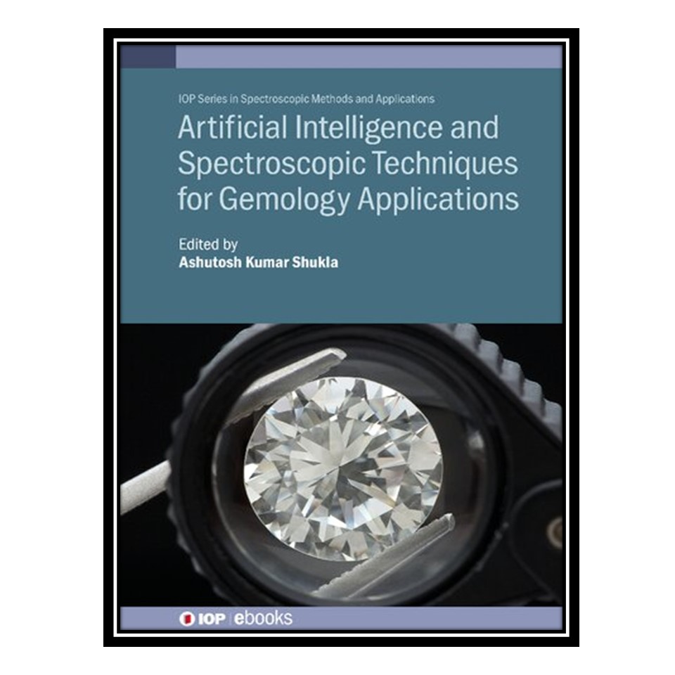کتاب Artificial Intelligence and Spectroscopic Techniques for Gemology Applications اثر Ashutosh Kumar Shukla انتشارات مؤلفین طلایی