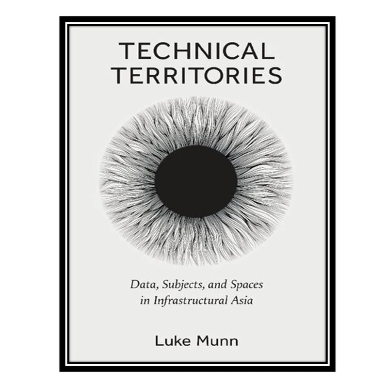 کتاب Technical Territories: Data, Subjects, And Spaces In Infrastructural Asia اثر Luke Munn انتشارات مؤلفین طلایی