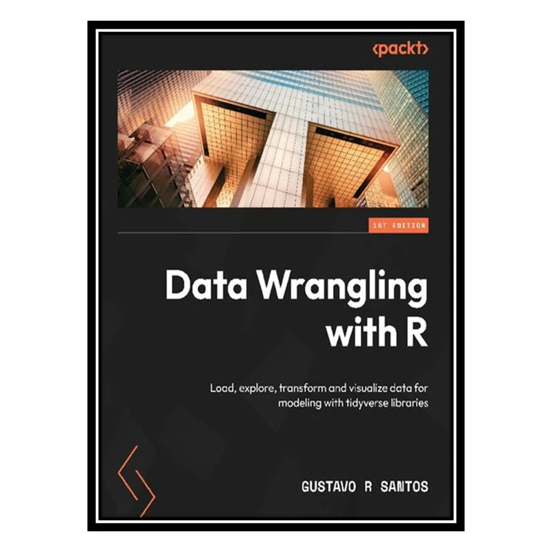 کتاب Data Wrangling with R: Load, explore, transform and visualize data for modeling with tidyverse libraries اثر Gustavo R Santos انتشارات مؤلفین طلایی