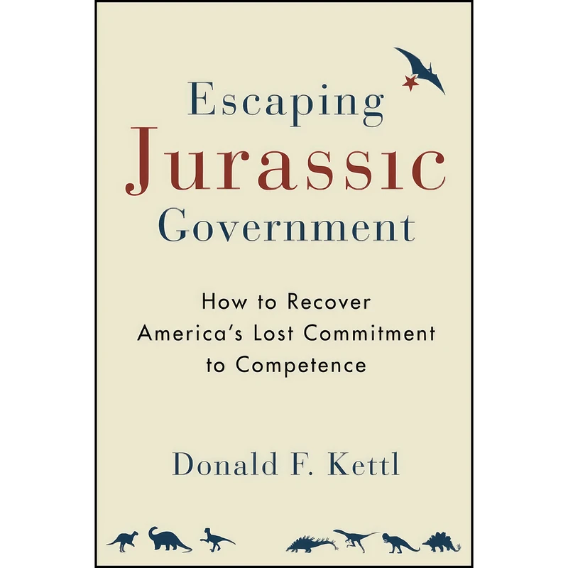 کتاب Escaping Jurassic Government اثر Donald F. Kettl انتشارات Brookings Institution Press