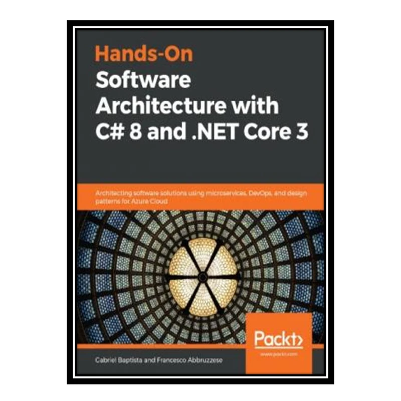 کتاب 	 Hands-On Software Architecture with C# 8 and .NET Core 3 اثر Gabriel Baptista, Francesco Abbruzzese انتشارات مؤلفین طلایی