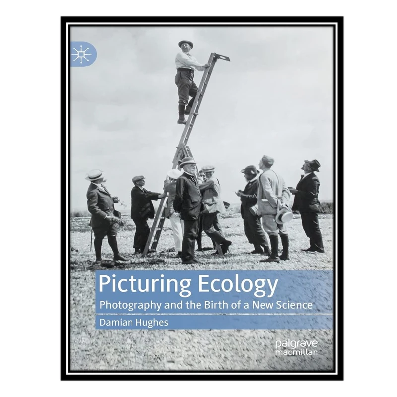 کتاب Picturing Ecology: Photography and the birth of a new science اثر Damian Hughes انتشارات مؤلفین طلایی