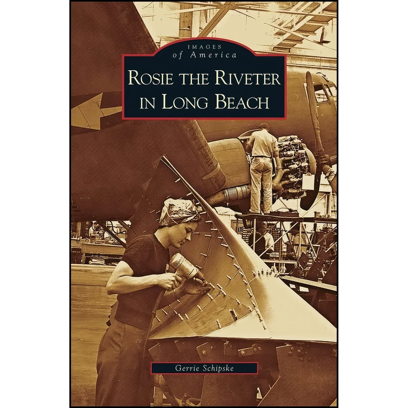 کتاب Rosie the Riveter in Long Beach اثر Gerrie Schipske انتشارات Arcadia Publishing Library Editions