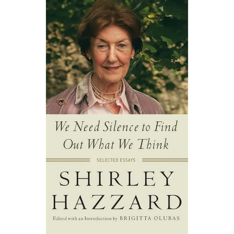 کتاب We Need Silence to Find Out What We Think اثر Shirley Hazzard and Brigitta Olubas انتشارات Columbia University Press