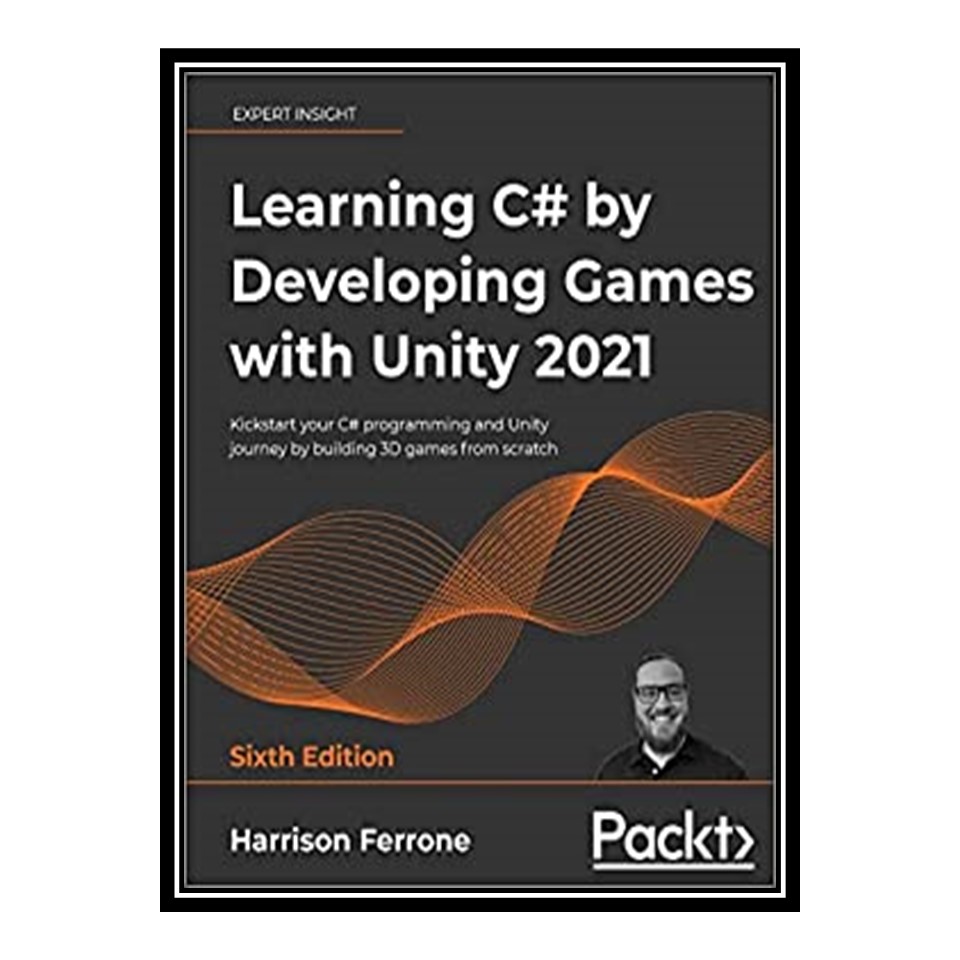 کتاب Learning C# by Developing Games with Unity 2021: Kickstart your C# programming and Unity journey by building 3D games from scratch, 6th Edition اثر Harrison Ferrone انتشارات مولفین طلایی