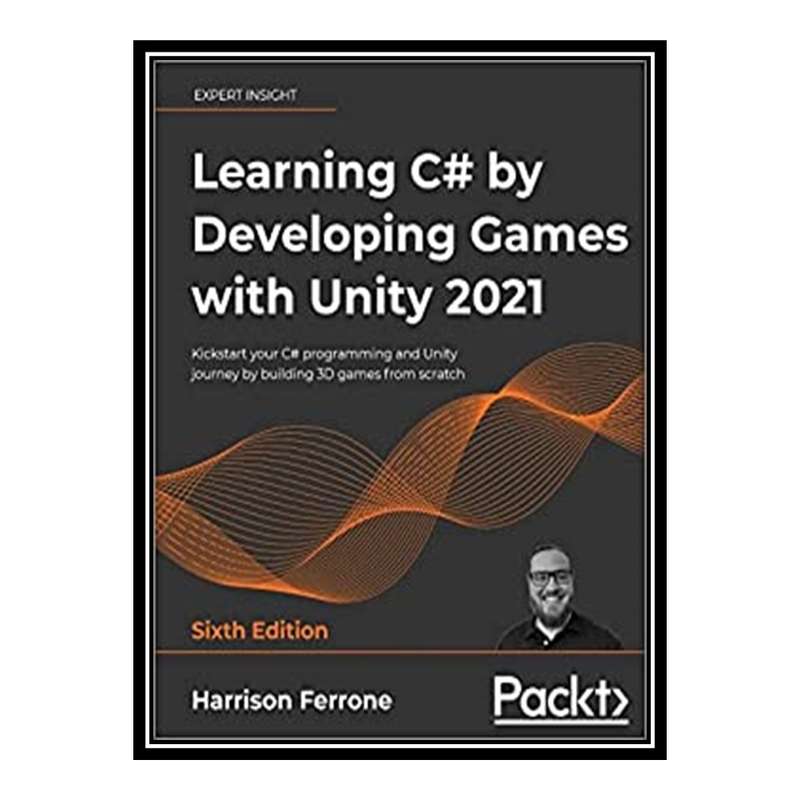 کتاب Learning C# by Developing Games with Unity 2021: Kickstart your C# programming and Unity journey by building 3D games from scratch, 6th Edition اثر Harrison Ferrone انتشارات مؤلفین طلایی کتاب Learning C# by Developing Games with Unity 2021: Kickstart your C# programming and Unity journey by building 3D games from scratch, 6th Edition اثر Harrison Ferrone انتشارات مؤلفین طلایی