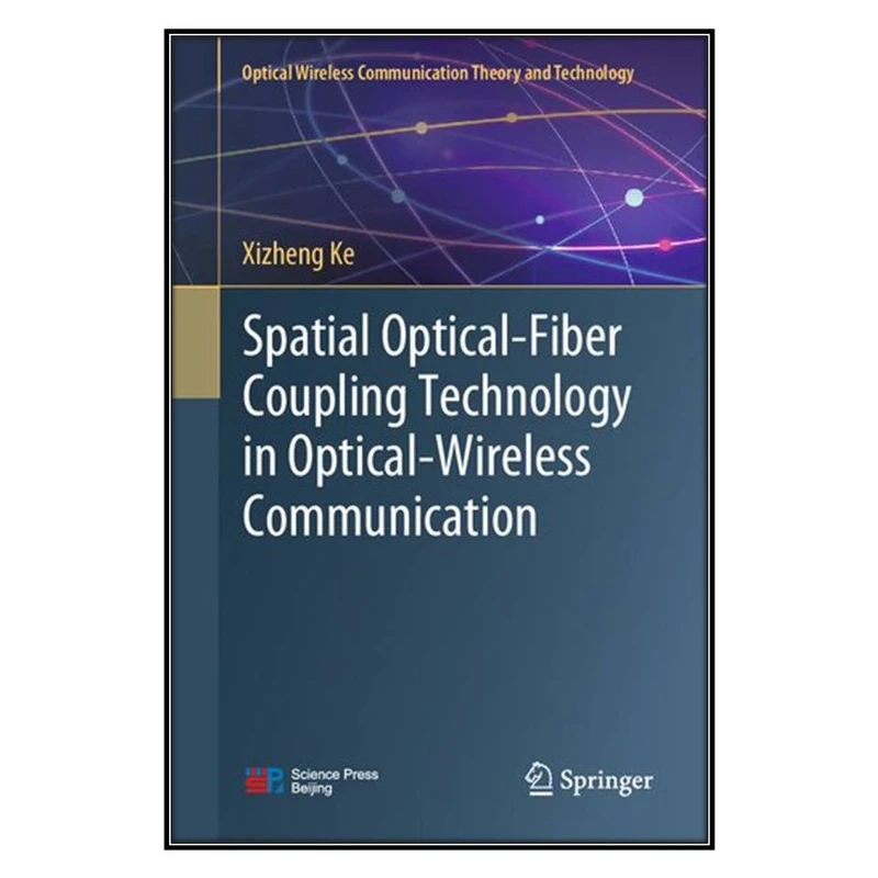  کتاب Spatial Optical-Fiber Coupling Technology in Optical-Wireless Communication اثر Xizheng Ke انتشارات مؤلفين طلايي