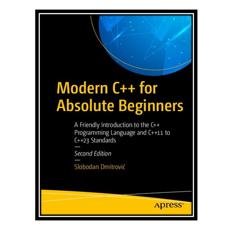 کتاب Modern C++ for Absolute Beginners: A Friendly Introduction to the C++ Programming Language and C++11 to C++23 Standards اثر Slobodan Dmitrović انتشارات مؤلفین طلایی