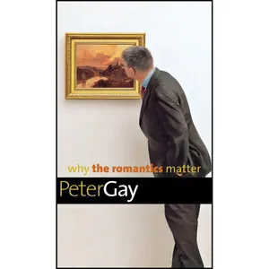 کتاب Why the Romantics Matter  اثر Peter Gay انتشارات Yale University Press