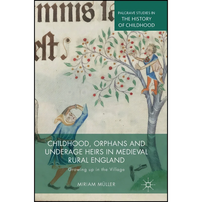 کتاب Childhood, Orphans and Underage Heirs in Medieval Rural England اثر Miriam Muller انتشارات Palgrave Macmillan