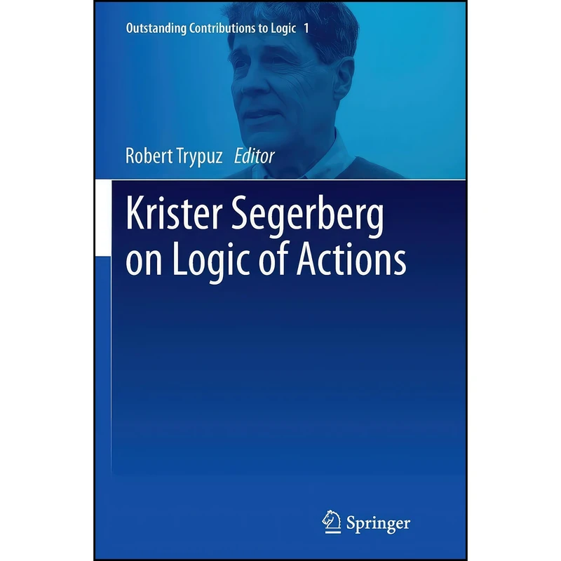 کتاب Krister Segerberg on Logic of Actions  اثر Robert Trypuz انتشارات Springer