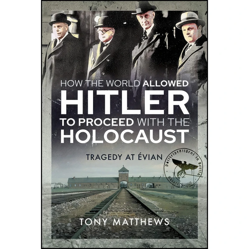 کتاب How the World Allowed Hitler to Proceed with the Holocaust اثر Tony Matthews انتشارات Pen and Sword Military
