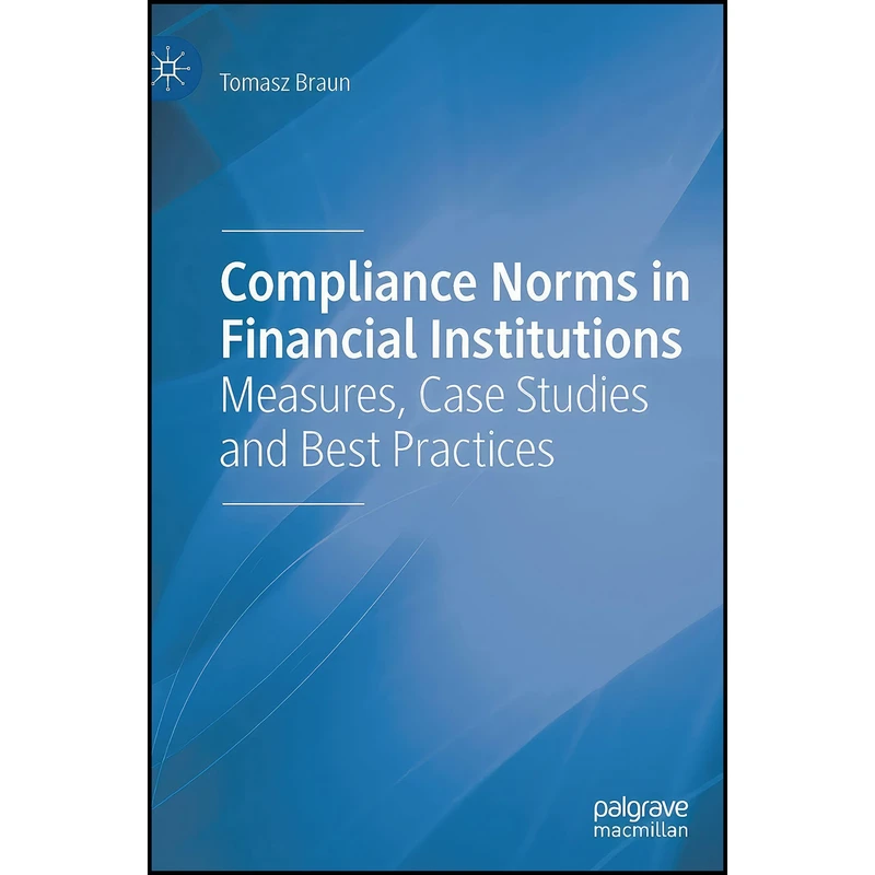 کتاب Compliance Norms in Financial Institutions اثر Tomasz Braun انتشارات Palgrave Macmillan