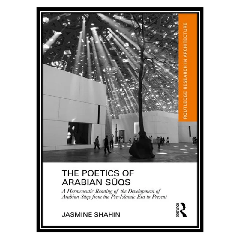 کتاب The Poetics of Arabian Sūqs: A Hermeneutic Reading of the Development of Arabian Sūqs from the Pre-Islamic Era to Present اثر Jasmine Shahin انتشارات مؤلفین طلایی