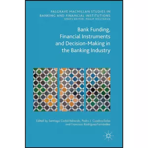 کتاب Bank Funding, Financial Instruments and Decision-Making in the Banking Industry  اثر جمعي از نويسندگان انتشارات Palgrave Macmillan