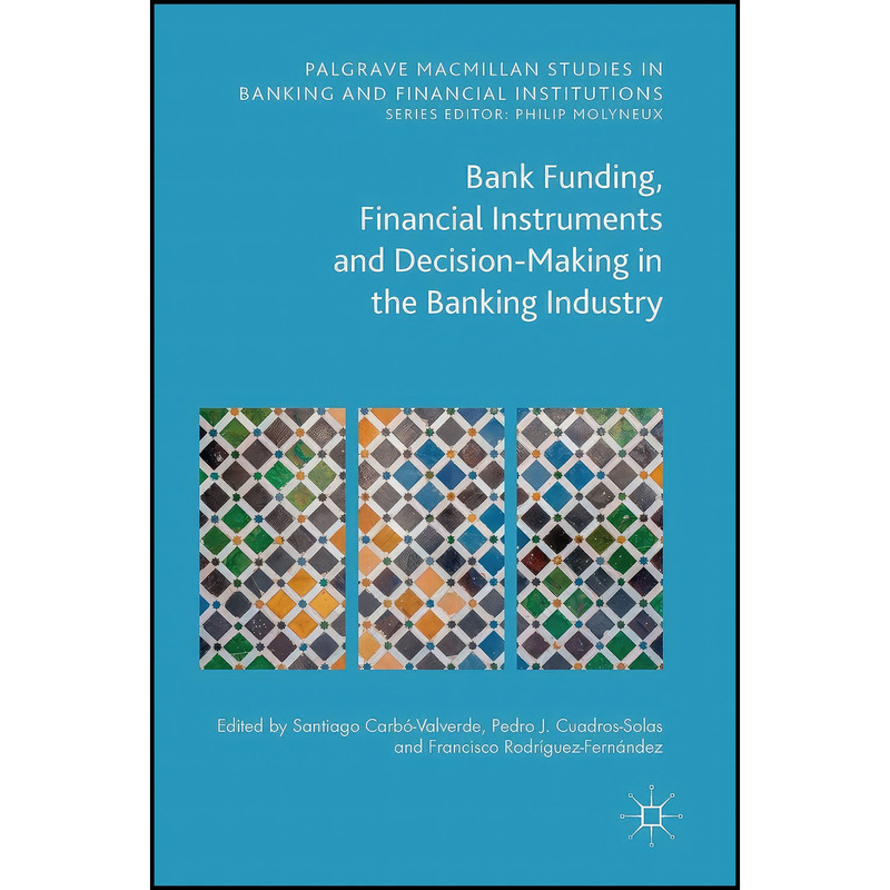 کتاب Bank Funding, Financial Instruments and Decision-Making in the Banking Industry اثر جمعي از نويسندگان انتشارات Palgrave Macmillan