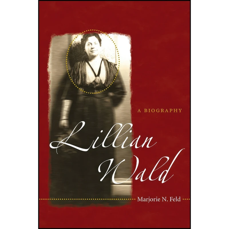 کتاب Lillian Wald اثر Marjorie N. Feld انتشارات The University of North Carolina Press