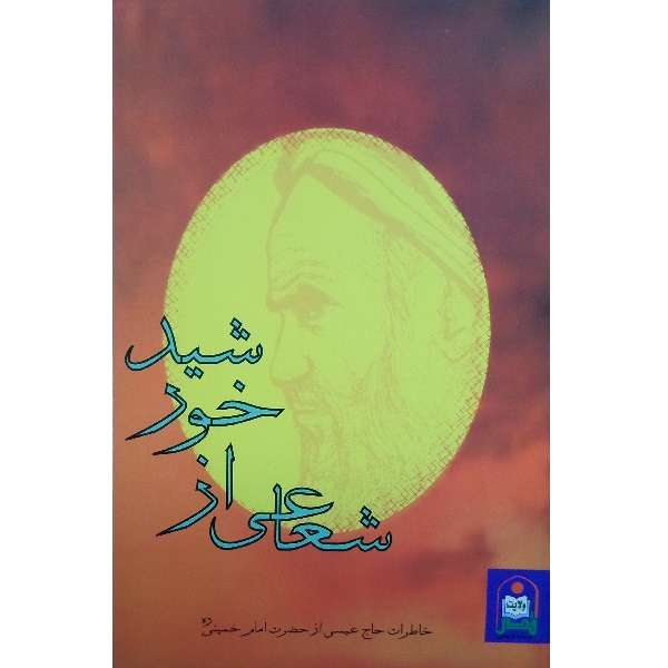 کتاب شعاعی از خورشید خاطرات حاج عیسی از حضرت امام خمینی (ره) اثر جمعی از نویسندگان انتشارات قدر