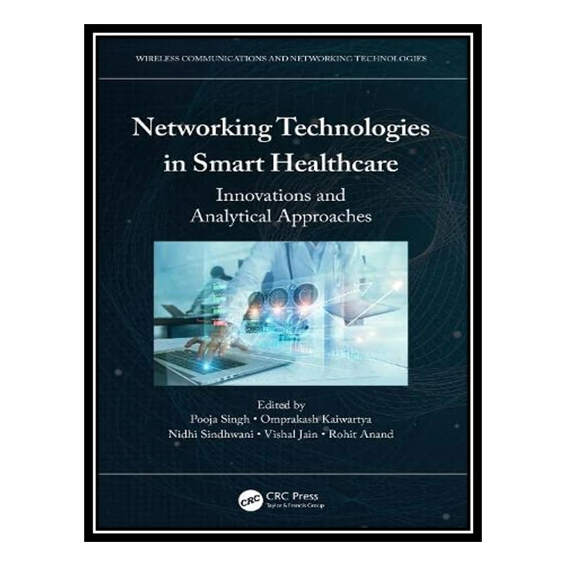 کتاب Networking Technologies in Smart Healthcare: Innovations and Analytical Approaches اثر جمعی از نویسندگان انتشارات مؤلفین طلایی