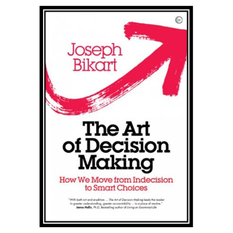کتاب The Art of Decision Making - How we Move from Indecision to Smart Choices اثر Joseph Bikart انتشارات مؤلفین طلایی