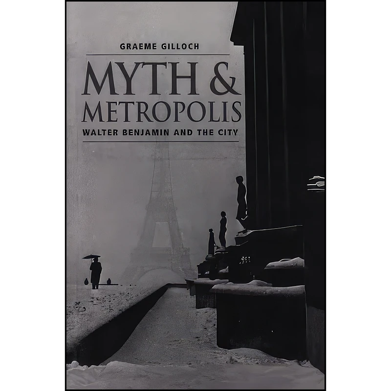 کتاب Myth and Metropolis اثر Walter Benjamin and Graeme Gilloch انتشارات Polity