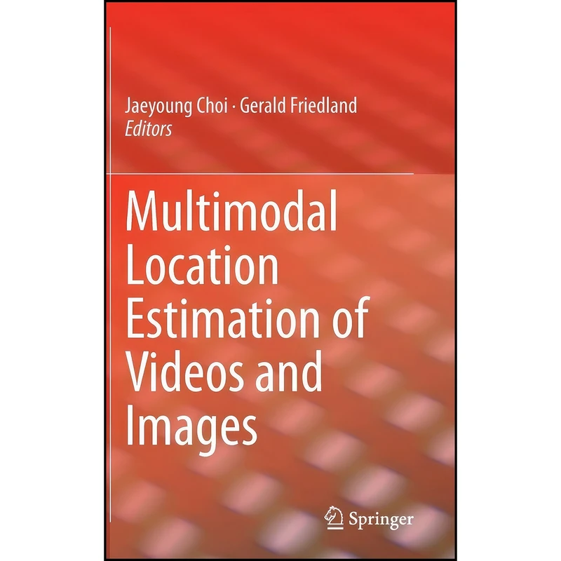 کتاب Multimodal Location Estimation of Videos and Images اثر Jaeyoung Choi and Gerald Friedland انتشارات Springer