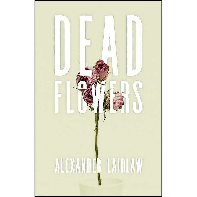 کتاب Dead Flowers اثر Alex Laidlaw انتشارات Nightwood Editions