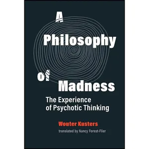 کتاب A Philosophy of Madness اثر Wouter Kusters and Nancy Forest-Flier انتشارات The MIT Press