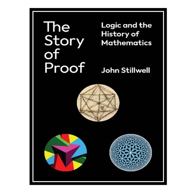 کتاب The Story of Proof: Logic and the History of Mathematics اثر John Stillwell انتشارات مؤلفین طلایی