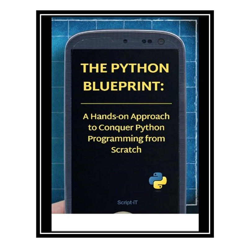 کتاب The Python Blueprint: A Hands-on Approach to Conquer Python Programming from Scratch اثر Script iT انتشارات مؤلفین طلایی