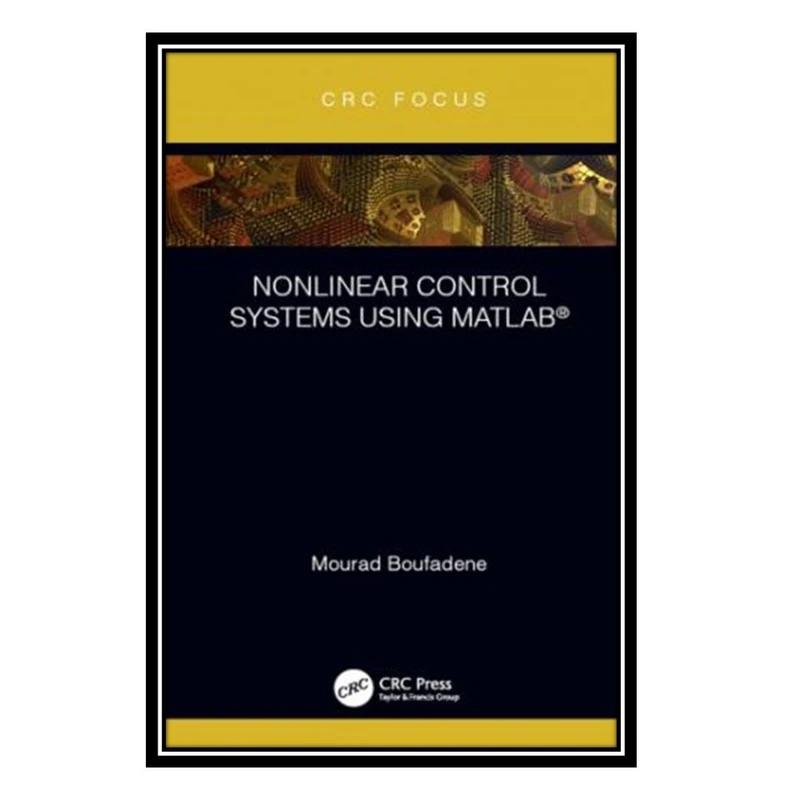 کتاب Nonlinear control systems using MATLAB اثر Boufadene and Mourad انتشارات مؤلفین طلایی