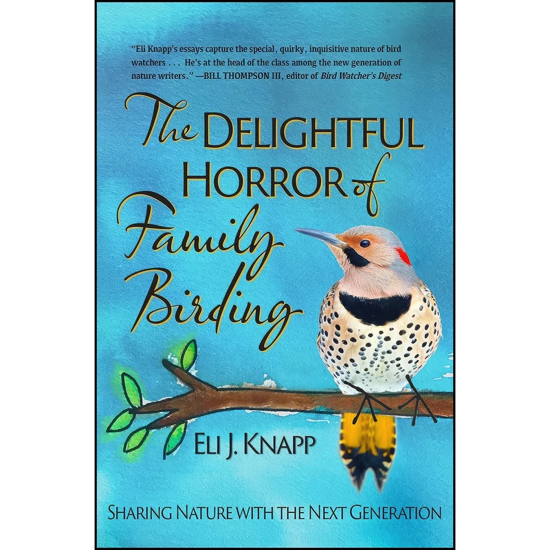 کتاب The Delightful Horror of Family Birding اثر Eli J. Knapp انتشارات Torrey House Press