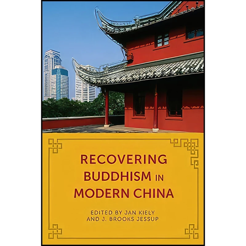 کتاب Recovering Buddhism in Modern China  اثر Jan Kiely and J. Brooks Jessup انتشارات Columbia University Press