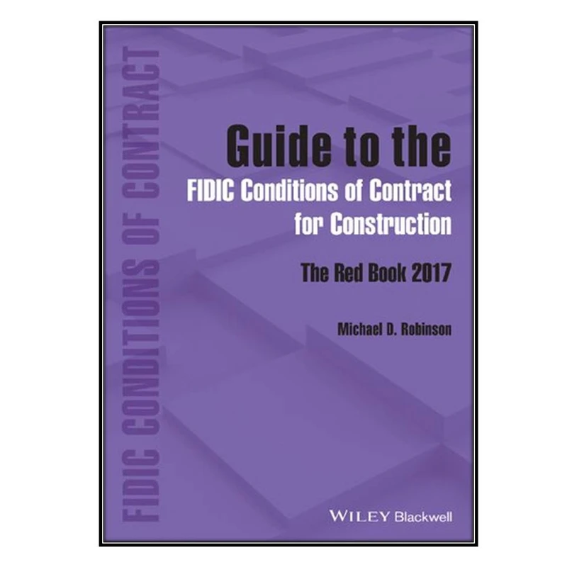  کتاب Guide to the FIDIC Conditions of Contract for Construction اثر Michael D. Robinson انتشارات مؤلفين طلايي