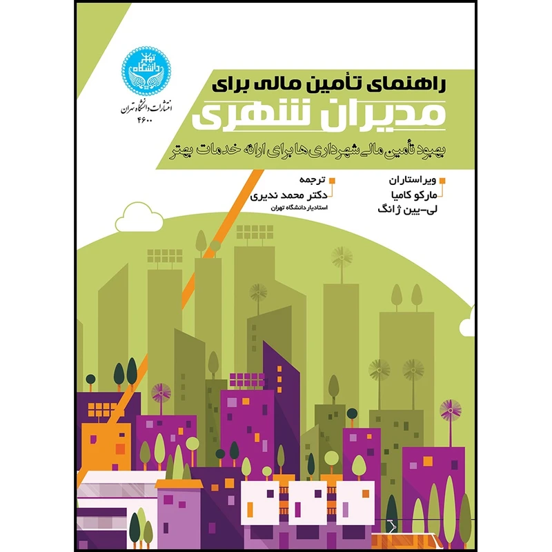 کتاب راهنمای تأمین مالی برای مدیران شهری: بهبود تأمین مالی شهرداری ها برای ارائه خدمات بهتر اثر مارکو کامیا و لی-یین ژانگ ترجمه دکتر محمد ندیری انتشارات دانشگاه تهران