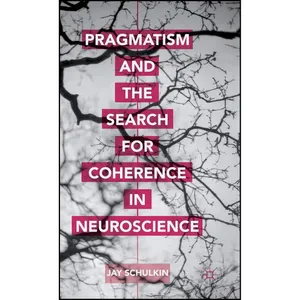 کتاب Pragmatism and the Search for Coherence in Neuroscience اثر Jay Schulkin انتشارات Palgrave Macmillan