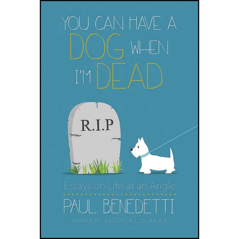 کتاب You Can Have a Dog When Im Dead اثر Paul Benedetti انتشارات Dundurn Press