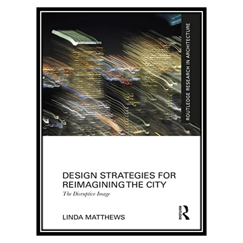 کتاب Design Strategies for Reimagining the City: The Disruptive Image اثر Linda Matthews انتشارات مؤلفین طلایی
