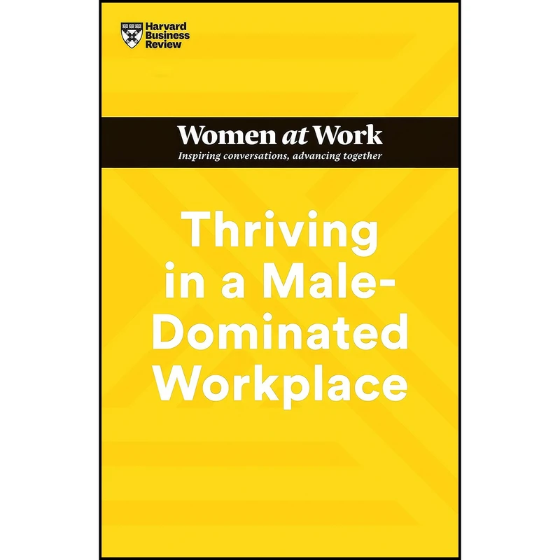 کتاب Thriving in a Male-Dominated Workplace  اثر جمعي از نويسندگان انتشارات Harvard Business Review Press
