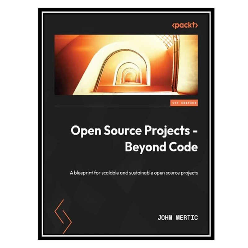 کتاب Open Source Projects - Beyond Code: A blueprint for scalable and sustainable open source projects اثر John Mertic انتشارات مؤلفین طلایی