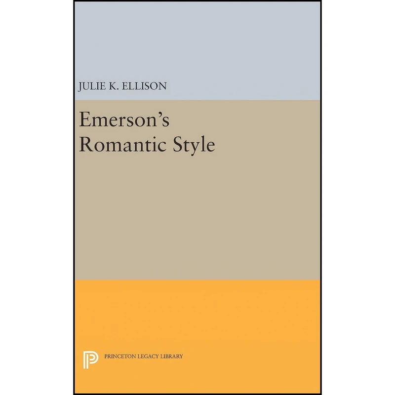 کتاب Emersons Romantic Style  اثر Julie K. Ellison انتشارات Princeton University Press