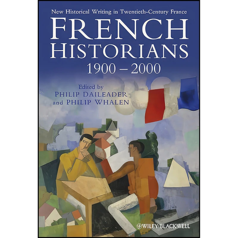 کتاب French Historians 1900-2000 اثر Philip Daileader and Philip Whalen انتشارات Wiley-Blackwell